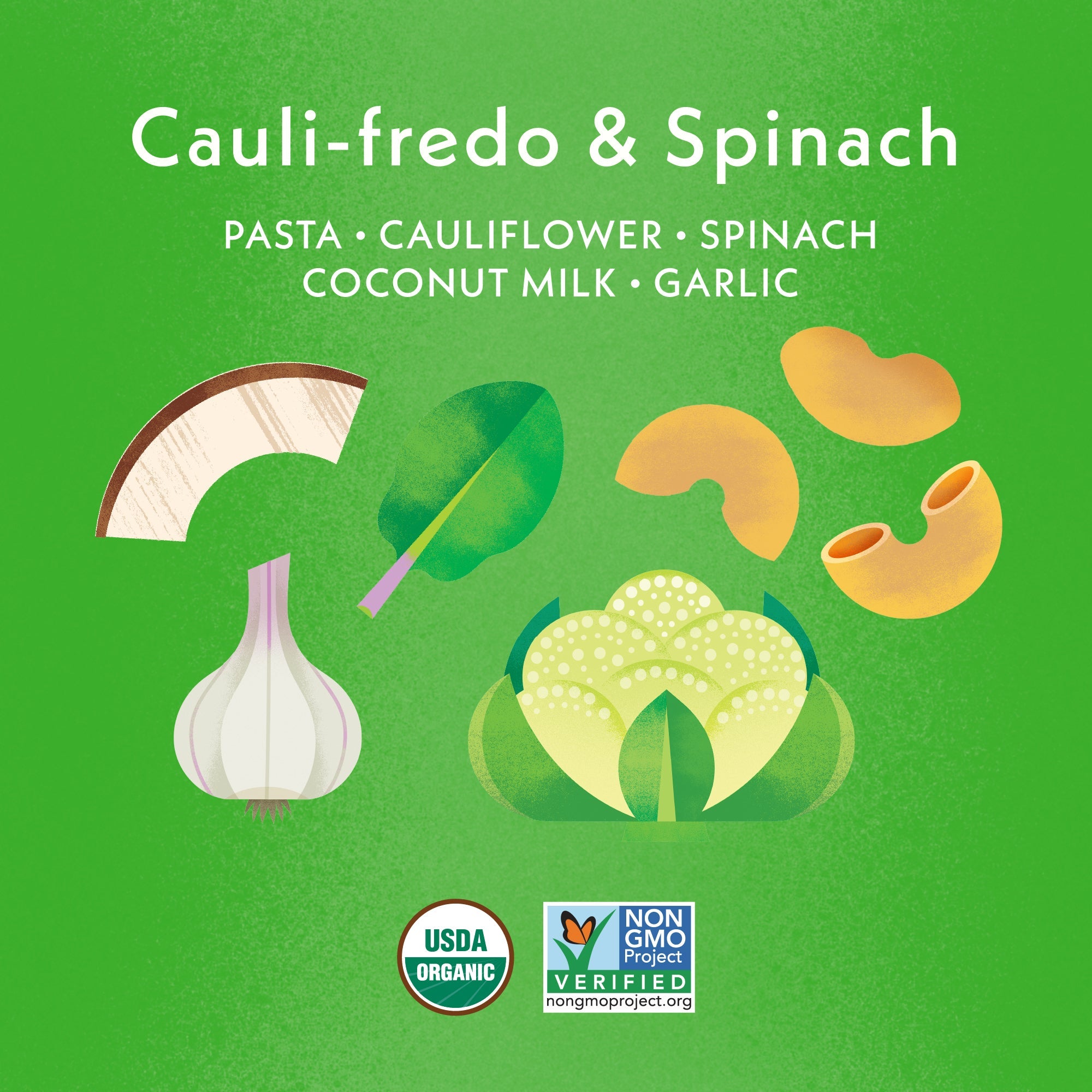 Cauli-fredo & Spinach Ingredients: Pasta, Cauliflower, Spinach, Coconut Milk, Garlic Powder, Black Pepper, Onion Powder. USDA Organic & NON GMO Project Badge
