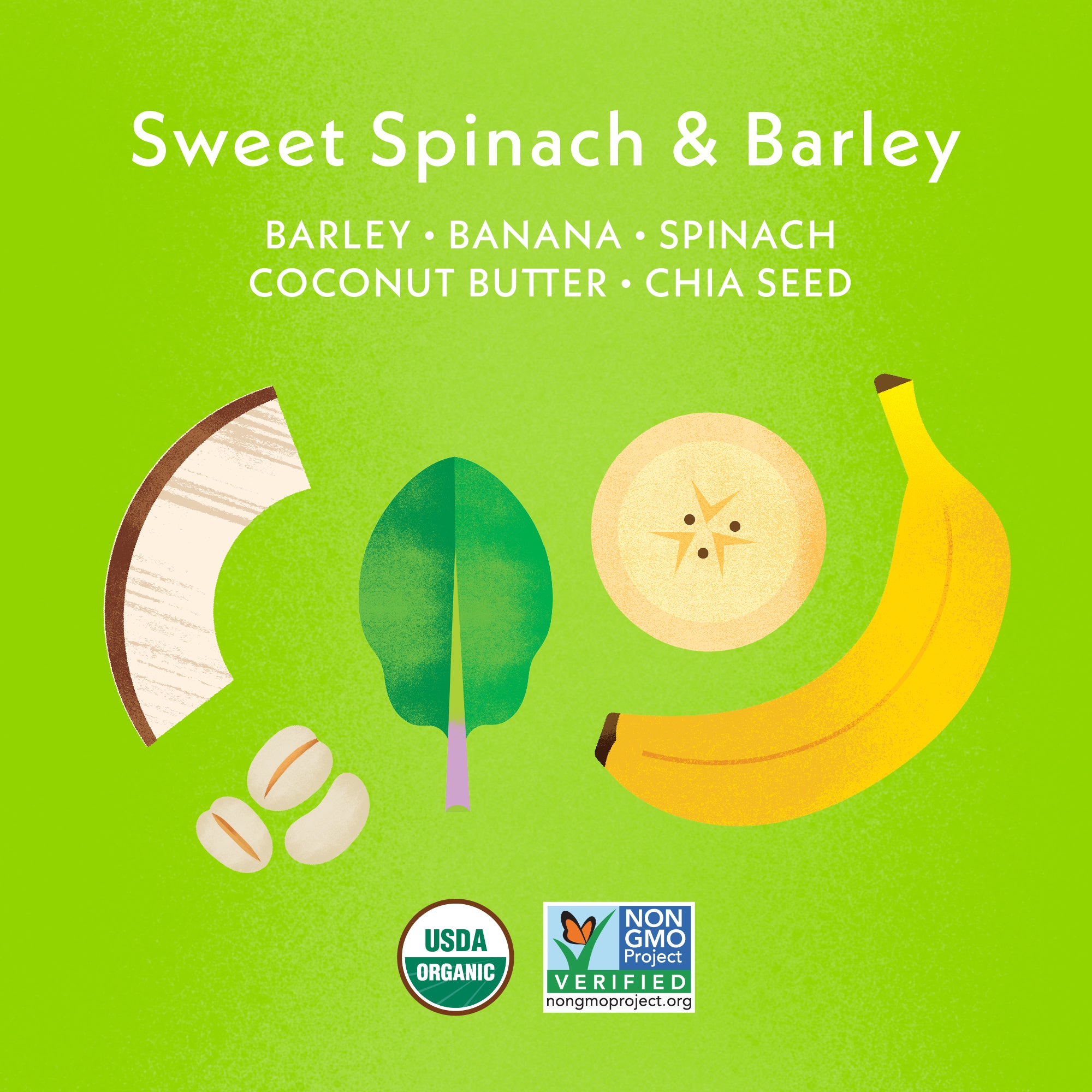 Sweet Spinach & Barley Ingredient Highlight. Barley, Banana, Spinach, Coconut Butter, Chia Seed. USDA Organic Icon, and NON GMO Project Verified Badge.